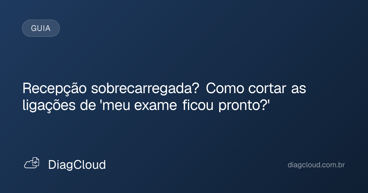 Capa do artigo: Recepção sobrecarregada? Como cortar as ligações de 'meu exame ficou pronto?'