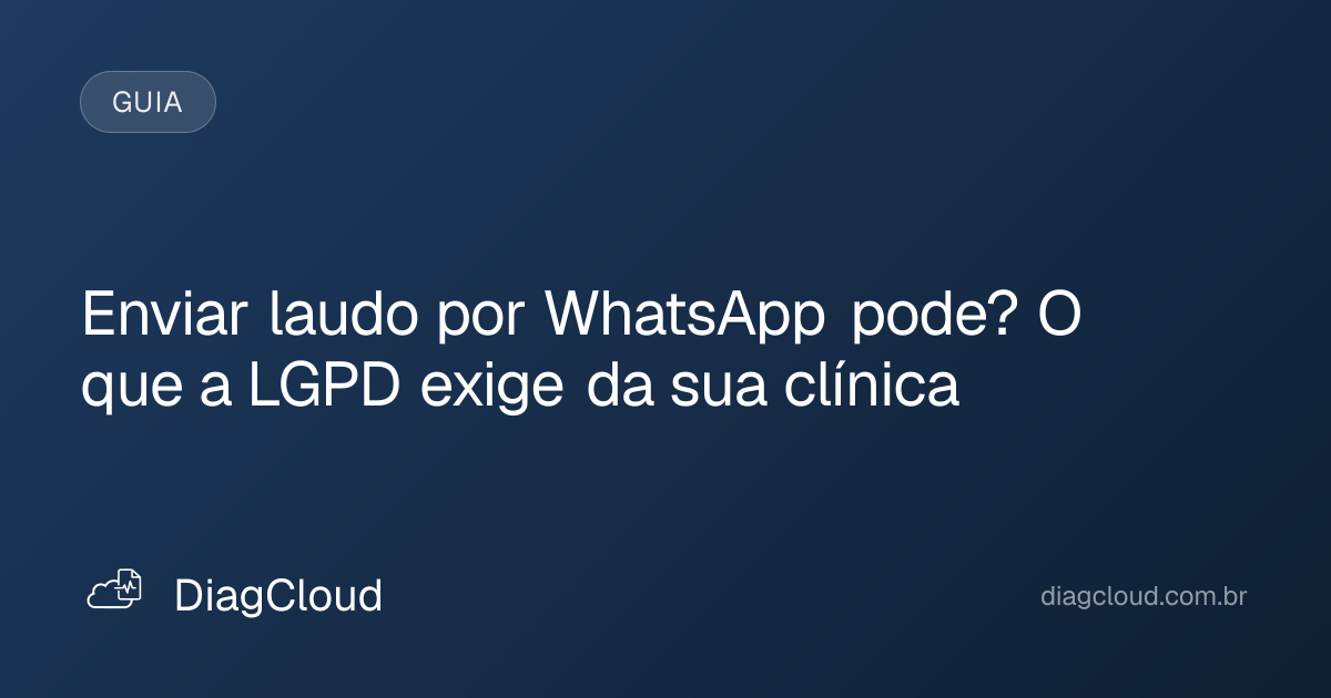 Capa do artigo: Enviar laudo por WhatsApp pode? O que a LGPD exige da sua clínica